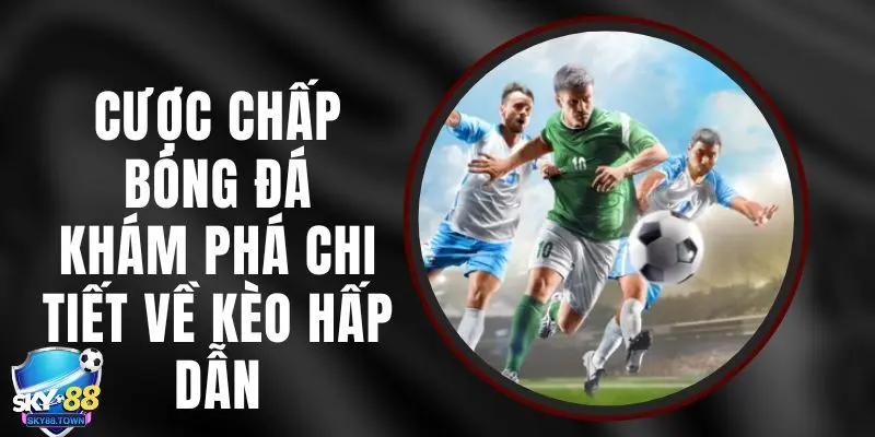 kèo cược chấp toàn trận Các yếu tố cần lưu ý khi đặt kèo cược chấp toàn trận
